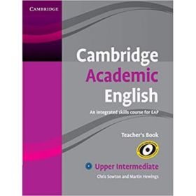 Cambridge Academic English B2 Upper Intermediate Teacher's Book: An Integrated Skills Course for EAP - Chris Sowton, Martin Hewings