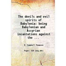 The Devils and Evil Spirits of Babylonia 2 Volume Set: Being Babylonian and Assyrian Incantations against the Demons, Ghouls, Vampires, Hobgoblins, Ghosts, and Kindred Evil Spirits, Which Attack Mankind - R. Campbell Thompson