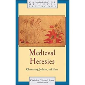 Medieval Heresies: Christianity, Judaism, and Islam - Christine Caldwell Ames