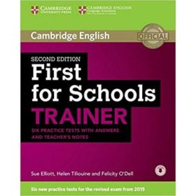 First for Schools Trainer Six Practice Tests with Answers and Teachers Notes with Audio - Sue Elliott, Helen Tiliouine, Felicity O'Dell