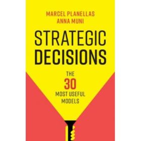 Strategic Decisions: The 30 Most Useful Models - Marcel Planellas, Anna Muni