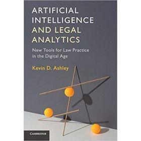 Artificial Intelligence and Legal Analytics: New Tools for Law Practice in the Digital Age - Kevin D. Ashley