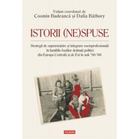 Istorii (ne)spuse. Strategii de supravietuire si integrare socioprofesionala in familiile fostilor detinuti politici din Europa Centrala si de Est in anii ´50-´60 -Cosmin Budeanca, Dalia Bathory