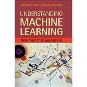Understanding Machine Learning: From Theory to Algorithms - Shai Shalev-Shwartz, Shai Ben-David