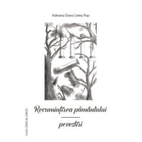 Recumintirea pamantului - Adriana Dana Listes-Pop