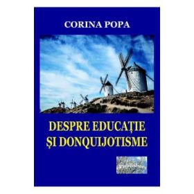 Despre educatie si donquijotisme. Insemnari ale devenirii unei vocatii - Corina Popa