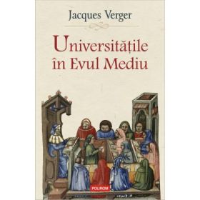 Universitatile in Evul Mediu - Jacques Verger