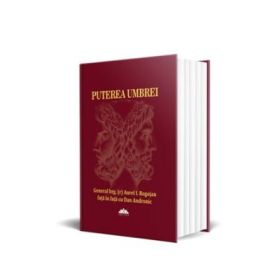 PUTEREA UMBREI. Istorii din lumea informatiilor secrete. De la Ceausescu la Basescu - General brg. (r) Aurel I. Rogojan fata in fata cu Dan Andronic