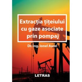 Extractia titeiului cu gaze asociate prin pompaj - Aurel Ionel