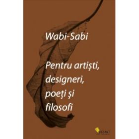 Wabi-Sabi pentru artisti, designeri, poeti si filosofi - Leonard Koren