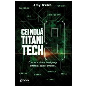 Cei noua titani tech. Cum va schimba inteligenta artificiala cursul omenirii - Amy Webb