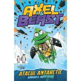 Axel &amp; Beast. Atacul antarctic - Adrian C. Bott
