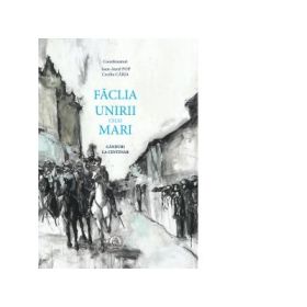 Faclia Unirii celei Mari. Ganduri la Centenar - Ioan-Aurel Pop, Cecilia Carja