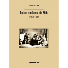 Teatrul romanesc din Sibiu (1868-1948) - Sorana Maier