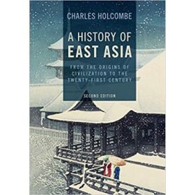 A History of East Asia: From the Origins of Civilization to the Twenty-First Century - Charles Holcombe