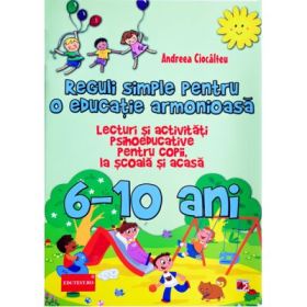 Reguli simple pentru o educatie armonioasa. lecturi si activitati psihoeducative pentru copii la scoala si acasa. 6-10 ani - Andreea Ciocalteu