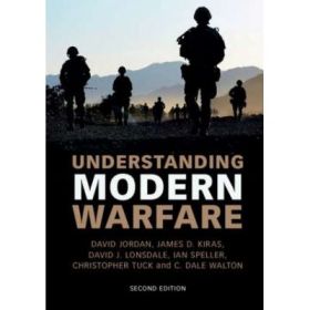 Understanding Modern Warfare - David Jordan, James D. Kiras, David J. Lonsdale, Ian Speller, Christopher Tuck, C. Dale Walton