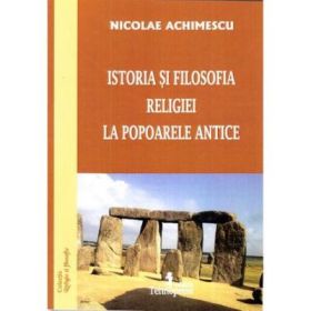 Istoria si filosofia religiei la popoarele antice - Nicolae Achimescu, Ed. Tehnopress