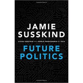 Future Politics: Living Together in a World Transformed by Tech - Jamie Susskind