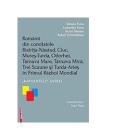 Romanii din comitatele Bistrita-Nasaud, Ciuc, Mures-Turda, Odorhei, Tarnava Mare, Tarnava Mica, Trei scaune si Turda-Aries in primul razboi mondial - Ioan Popa