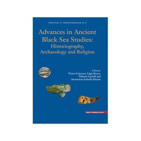 Advances in Ancient Black Sea Studies: Historiography, Archaeology and Religion (limba engleza)- Ligia Ruscu, Victor Cojocaru, Thibaut Castelli, Annamária-Izabella Pázsint