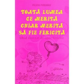 Toata lumea ce merita chiar merita sa fie fericita - Felicia Perennis