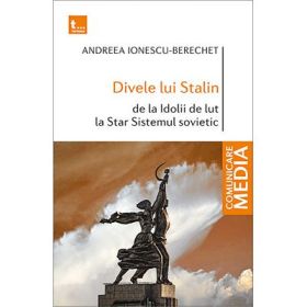 Divele lui Stalin. De la Idolii de lut la Star Sistemul sovietic - Andreea Ionescu-Berechet