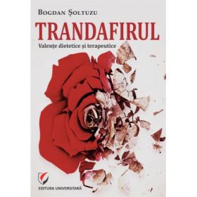 Trandafirul. Valente dietetice si terapeutice - Bogdan Soltuzu
