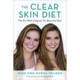 The Clear Skin Diet: The Six-Week Program for Beautiful Skin: Foreword by John McDougall MD - Nina Nelson