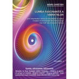 Lumea fascinanta a vibratiilor, volumul 4 - Henri Chretien