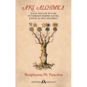 Ars Alchimica - Sapte tratate in care se vorbeste despre Natura, Stiinta si Arta Spagirica - Paracelsus