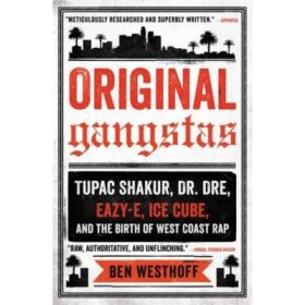 Original Gangstas. Tupac Shakur, Dr. Dre, Eazy-E, Ice Cube, and the Birth of West Coast Rap - Ben Westhoff