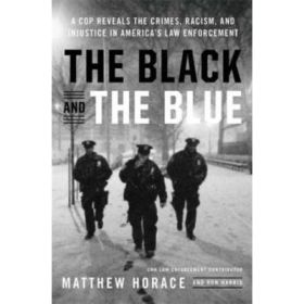 The Black and the Blue: A Cop Reveals the Crimes, Racism, and Injustice in America's Law Enforcement - Matthew Horace, Ron Harris