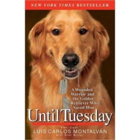 Until Tuesday: A Wounded Warrior and the Golden Retriever Who Saved Him - Luis Carlos Montalvan, Bret Witter