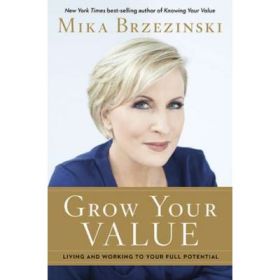 Grow Your Value: Living and Working to Your Full Potential - Mika Brzezinski