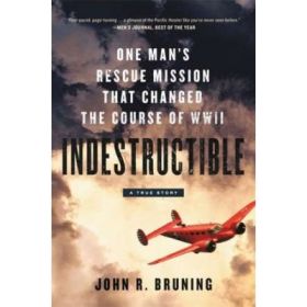 Indestructible: One Man's Rescue Mission That Changed the Course of WWII - John R Bruning