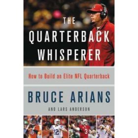 The Quarterback Whisperer: How to Build an Elite NFL Quarterback - Bruce Arians