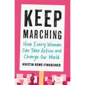 Keep Marching: How Every Woman Can Take Action and Change Our World - Kristin Rowe-Finkbeiner