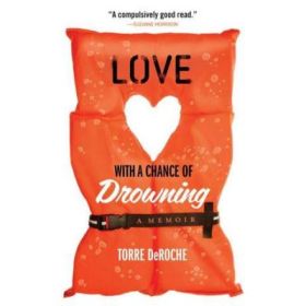 Love with a Chance of Drowning - Torre DeRoche