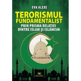 Terorismul fundamentalist prin prisma relatiei dintre Islam si islamism - Eva Alexe
