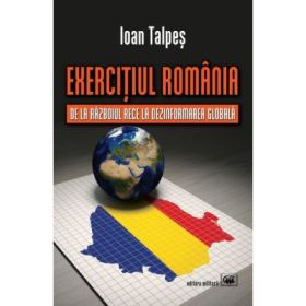 Exercitiul Romania: de la Razboiul Rece la Dezinformarea Globala - Ioan Talpes