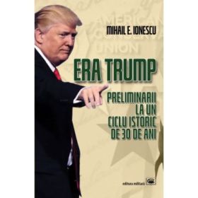 Era Trump. Preliminarii la un ciclu istoric de 30 de ani - Mihail E. Ionescu