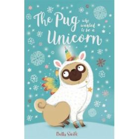 The Pug Who Wanted to Be a Unicorn - Bella Swift