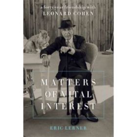 Matters of Vital Interest: A Forty-Year Friendship with Leonard Cohen - Eric Lerner