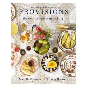 Provisions: The Roots of Caribbean Cooking-150 Vegetarian Recipes - Michelle Rousseau, Suzanne Rousseau