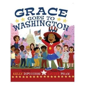 Grace Goes To Washington - Kelly DiPucchio