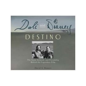 Dali &amp; Disney: Destino: The Story, Artwork, and Friendship Behind the Legendary Film - David A Bossert