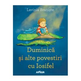 Duminica si alte povestiri cu Iosifel - Lavinia Braniste
