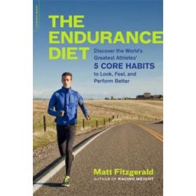 The Endurance Diet: Discover the 5 Core Habits of the Worlds Greatest Athletes to Look, Feel, and Perform Better - Matt Fitzgerald