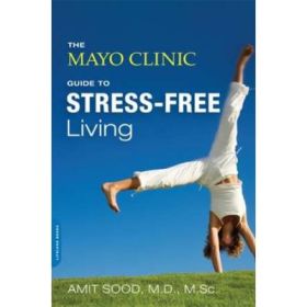 The Mayo Clinic Guide to Stress-Free Living - Amit Sood